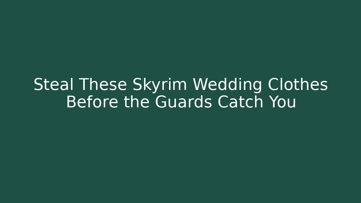 Steal These Skyrim Wedding Clothes Before the Guards Catch You