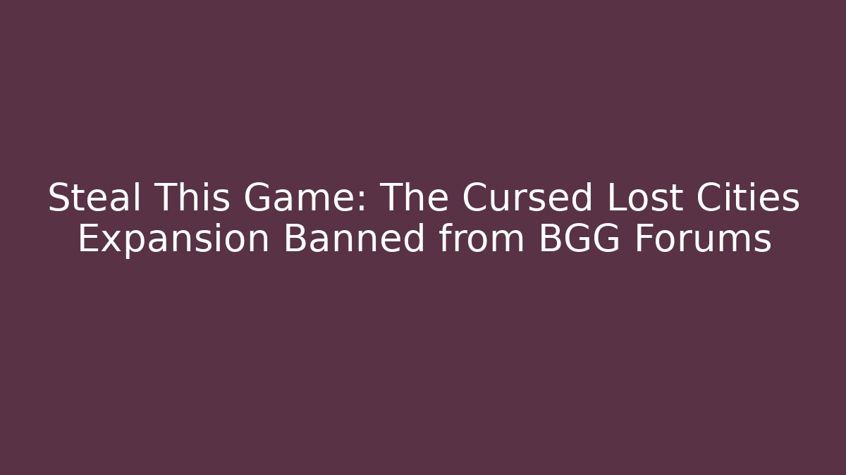 Steal This Game: The Cursed Lost Cities Expansion Banned from BGG Forums