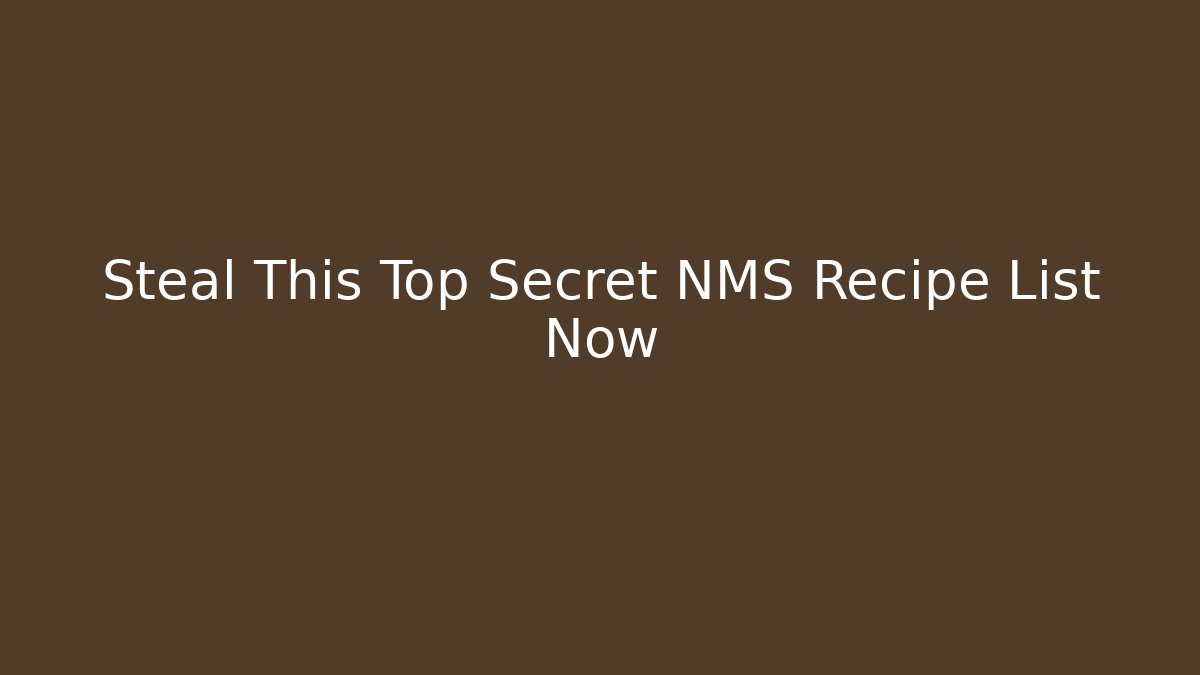 Steal This Top Secret NMS Recipe List Now