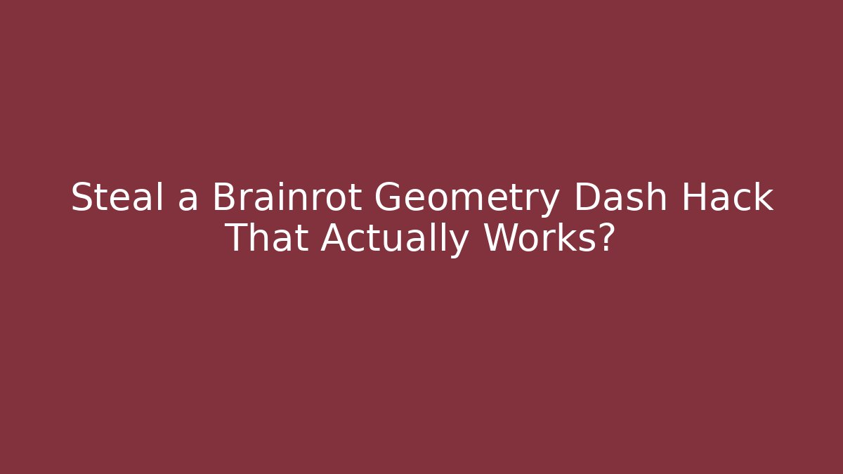 Steal a Brainrot Geometry Dash Hack That Actually Works? - Smart Esu