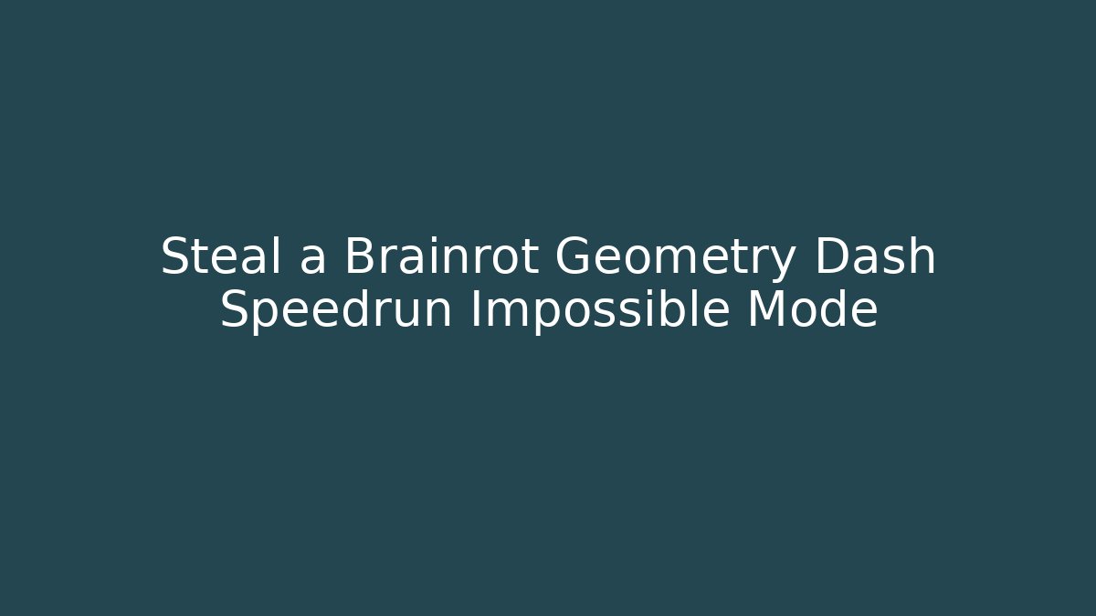 Steal a Brainrot Geometry Dash Speedrun Impossible Mode - Smart Esu