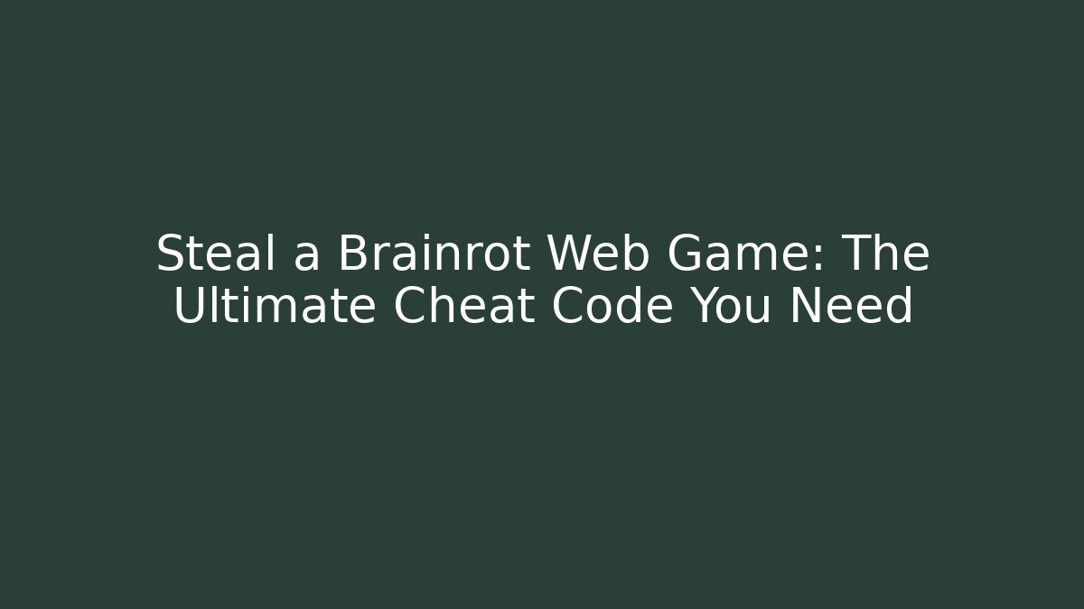 Steal a Brainrot Web Game: The Ultimate Cheat Code You Need