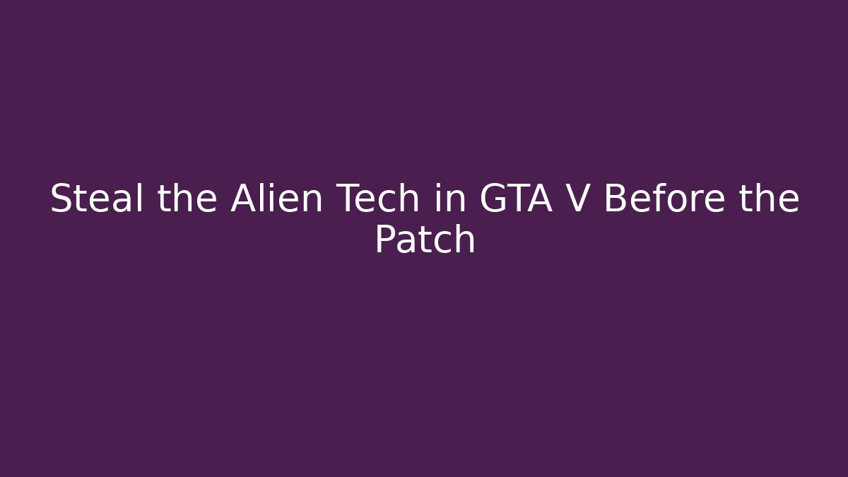 Steal the Alien Tech in GTA V Before the Patch