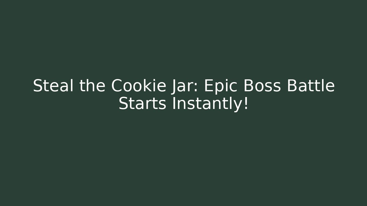 Steal the Cookie Jar: Epic Boss Battle Starts Instantly!