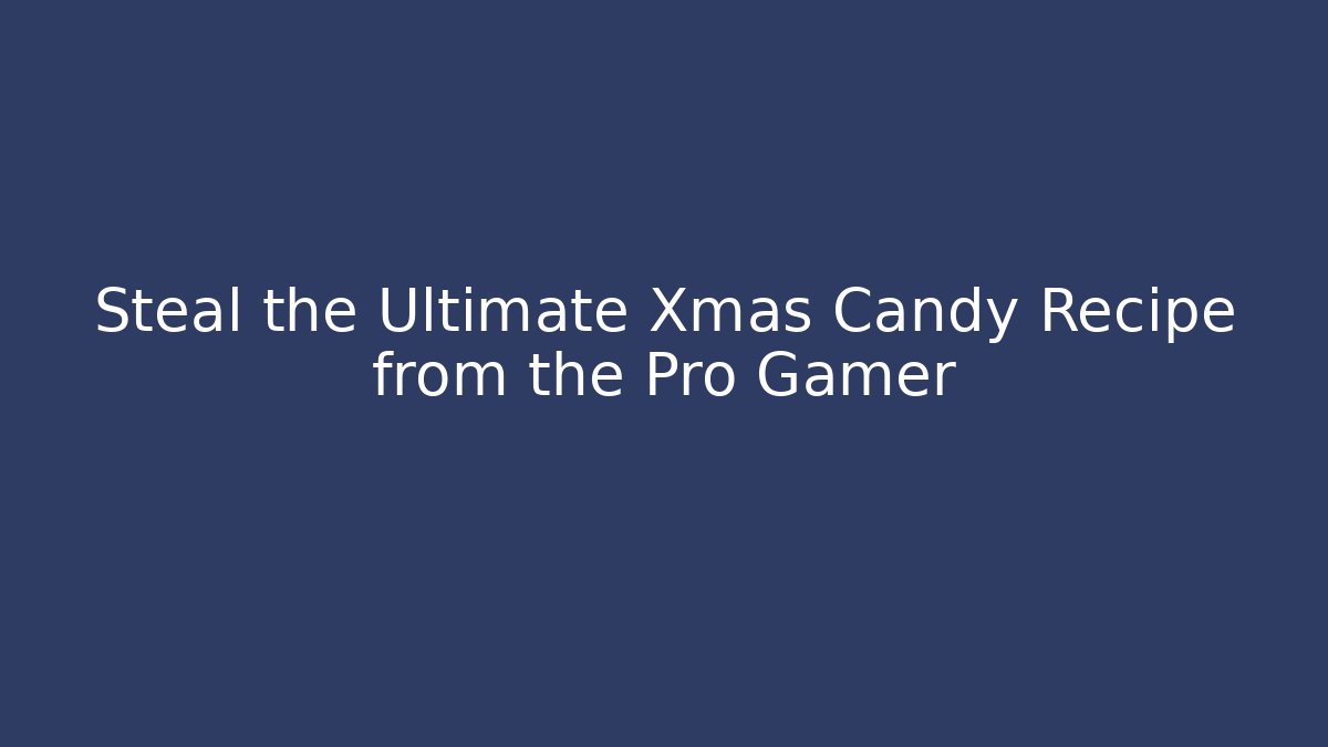 Steal the Ultimate Xmas Candy Recipe from the Pro Gamer