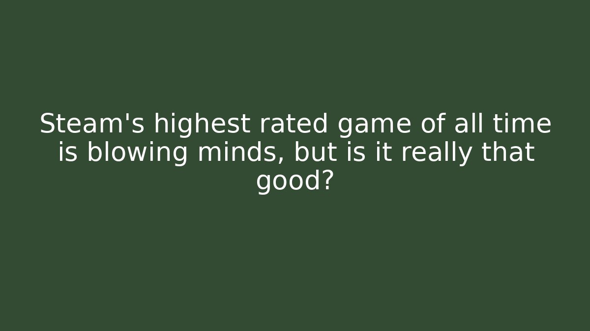 Steam's highest rated game of all time is blowing minds, but is it really that good?