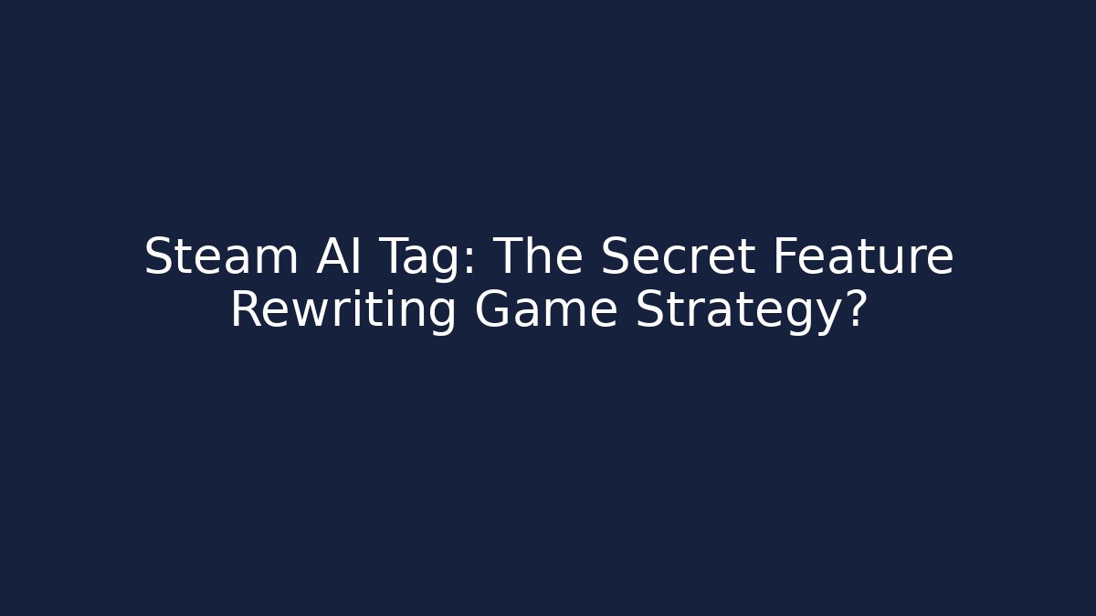Steam AI Tag: The Secret Feature Rewriting Game Strategy?