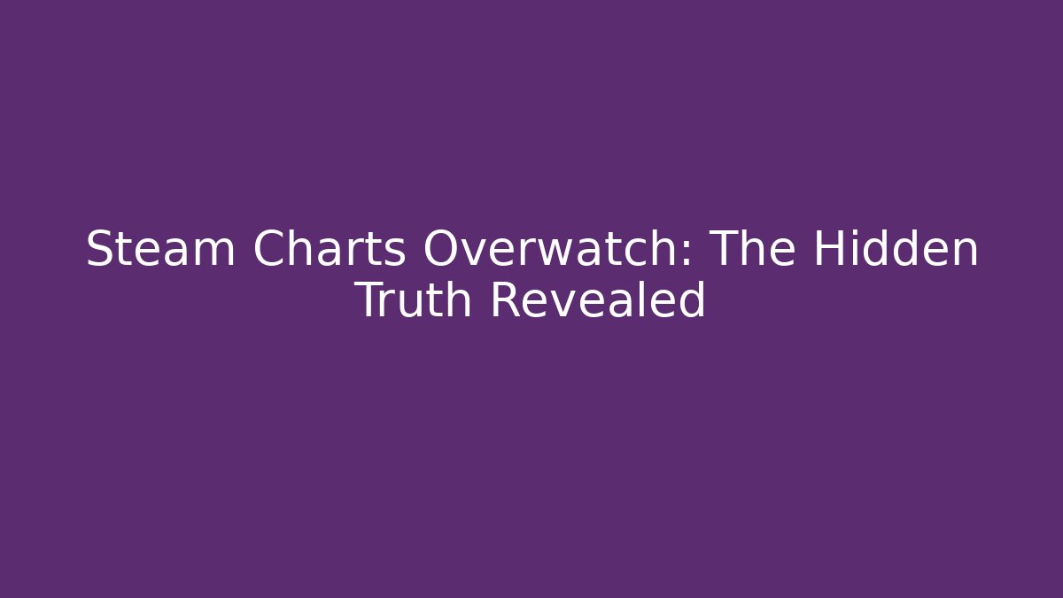 Steam Charts Overwatch: The Hidden Truth Revealed