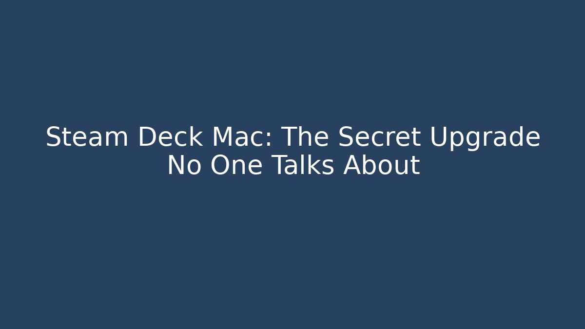 Steam Deck Mac: The Secret Upgrade No One Talks About - Smart Esu