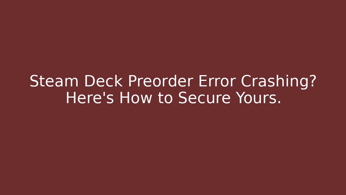 Steam Deck Preorder Error Crashing? Here's How to Secure Yours. - Smart Esu