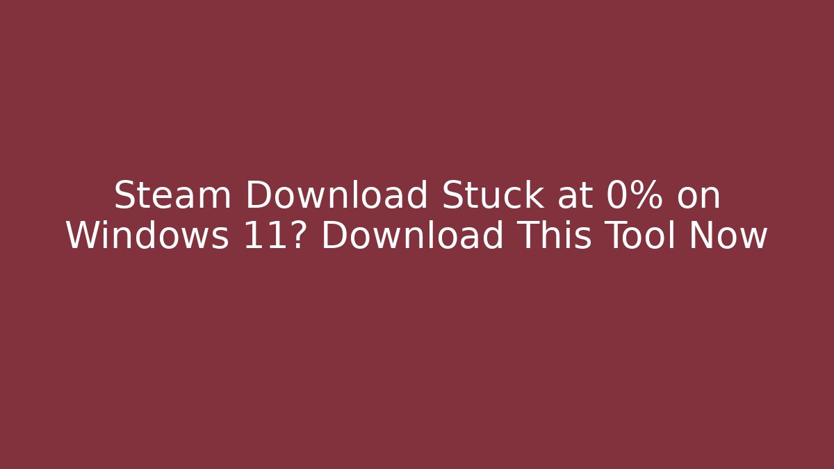 Steam Download Stuck at 0% on Windows 11? Download This Tool Now