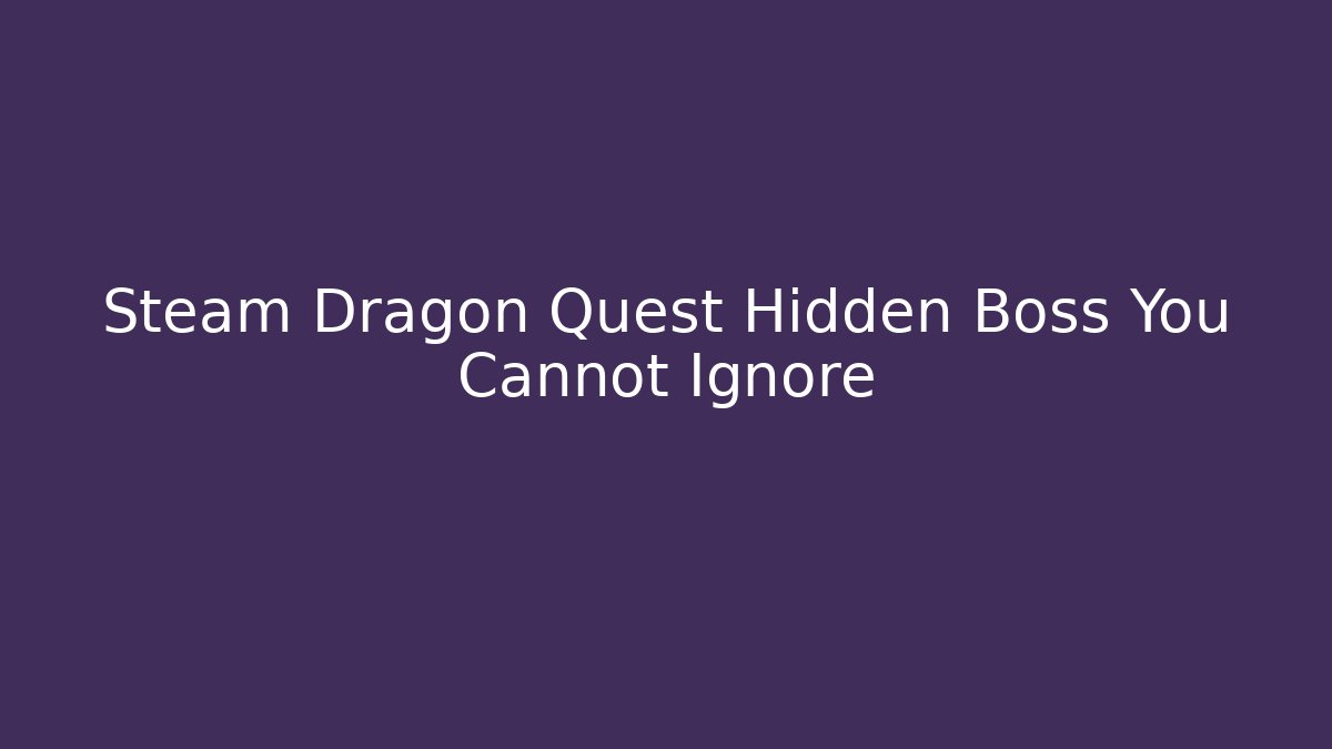 Steam Dragon Quest Hidden Boss You Cannot Ignore