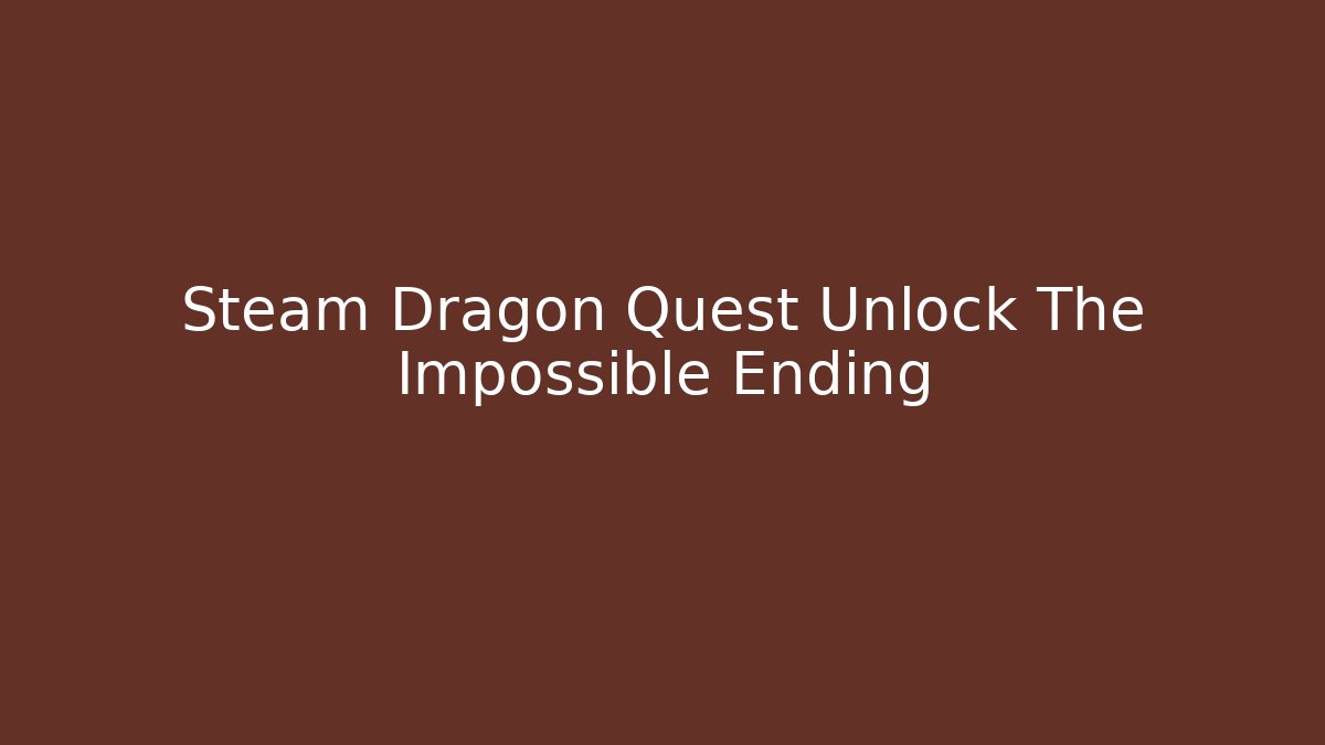 Steam Dragon Quest Unlock The Impossible Ending - Smart Esu