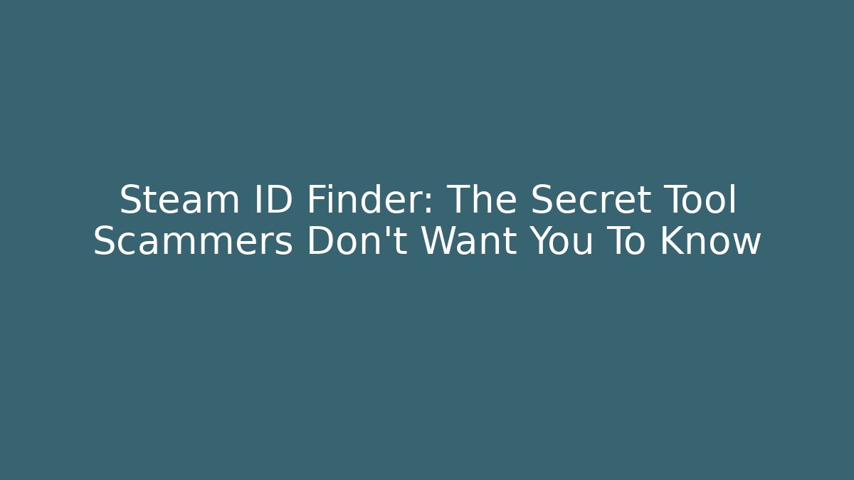 Steam ID Finder: The Secret Tool Scammers Don’t Want You To Know