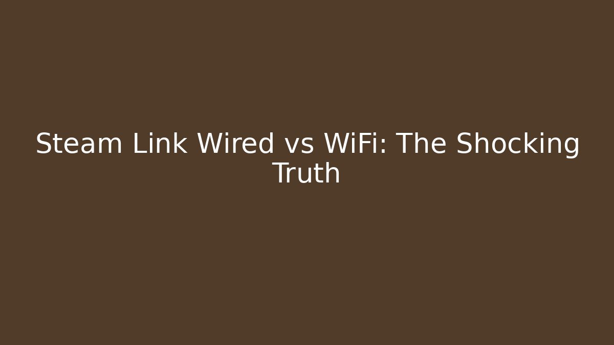 Steam Link Wired vs WiFi: The Shocking Truth