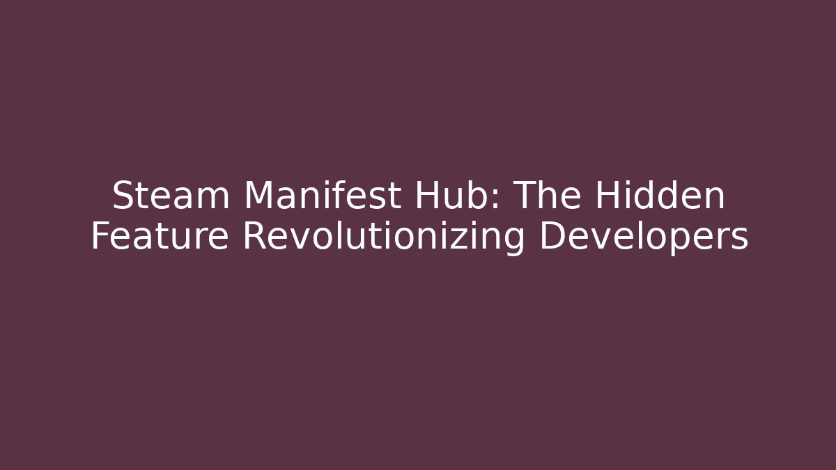 Steam Manifest Hub: The Hidden Feature Revolutionizing Developers