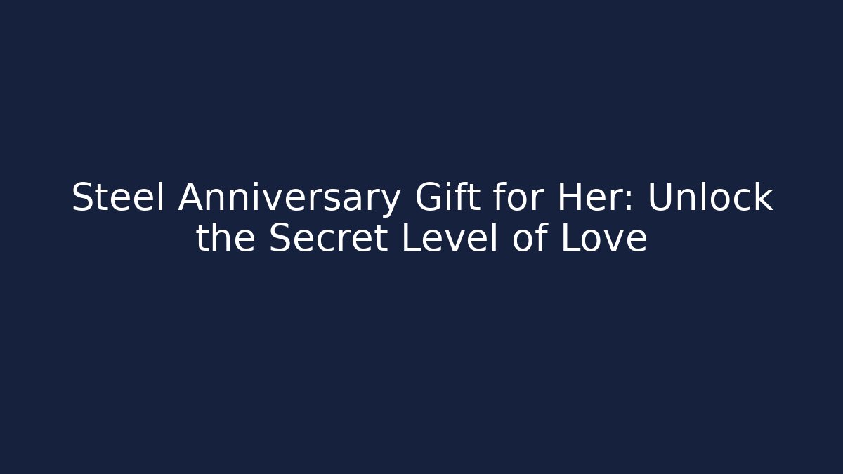 Steel Anniversary Gift for Her: Unlock the Secret Level of Love