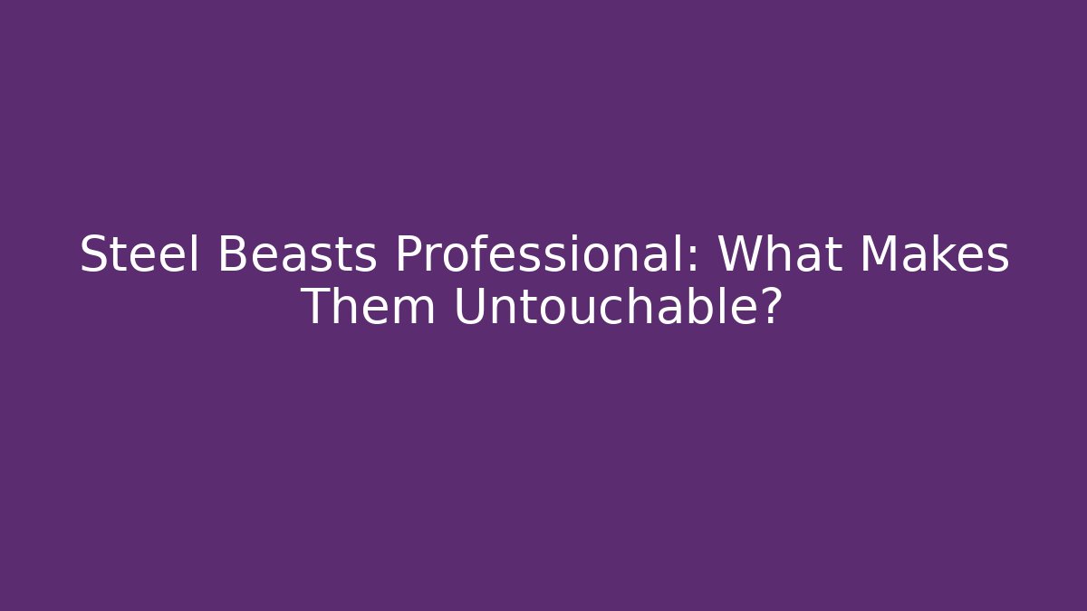 Steel Beasts Professional: What Makes Them Untouchable? - Smart Esu