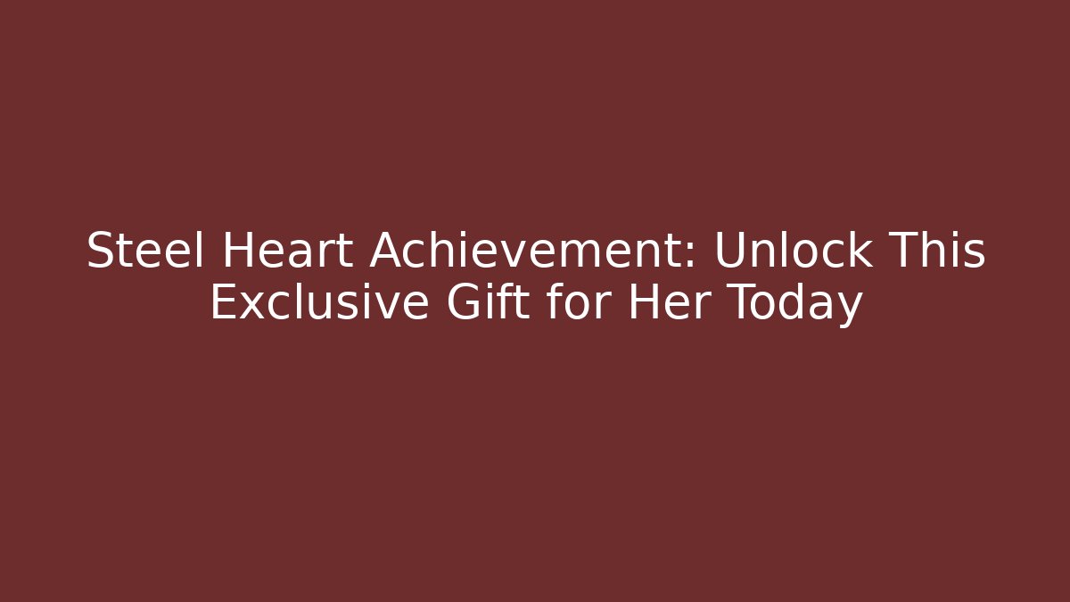 Steel Heart Achievement: Unlock This Exclusive Gift for Her Today