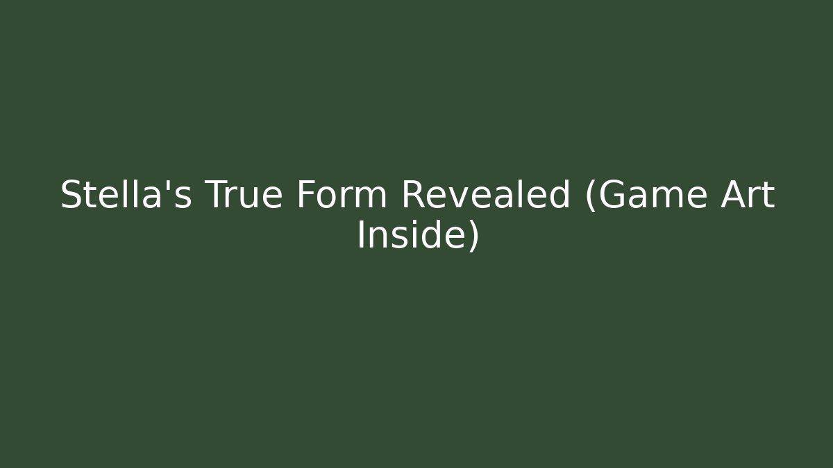 Stella's True Form Revealed (Game Art Inside)