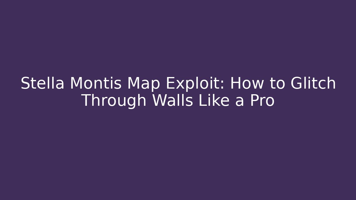 Stella Montis Map Exploit: How to Glitch Through Walls Like a Pro - Smart Esu