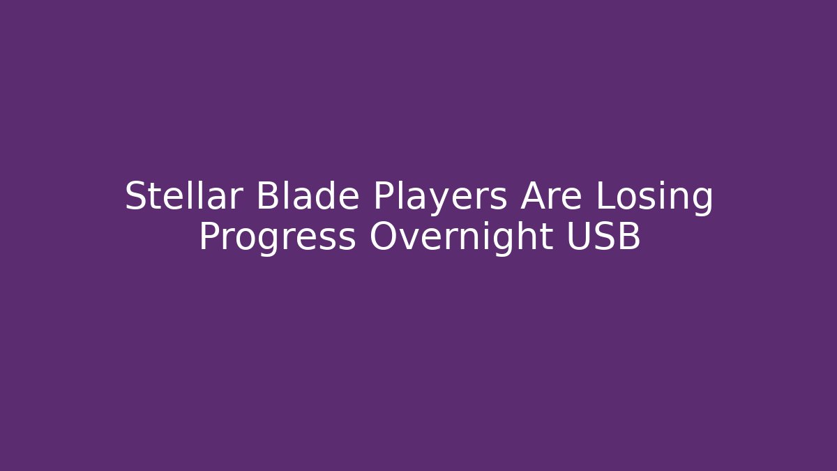 Stellar Blade Players Are Losing Progress Overnight USB - Smart Esu