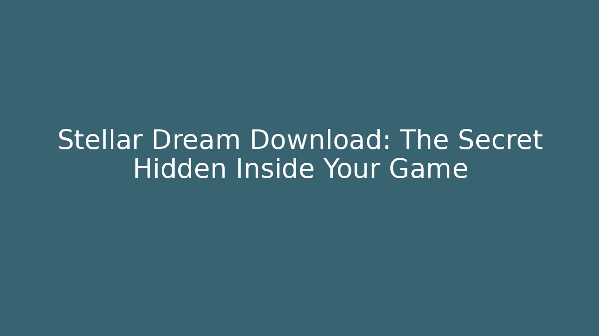 Stellar Dream Download: The Secret Hidden Inside Your Game