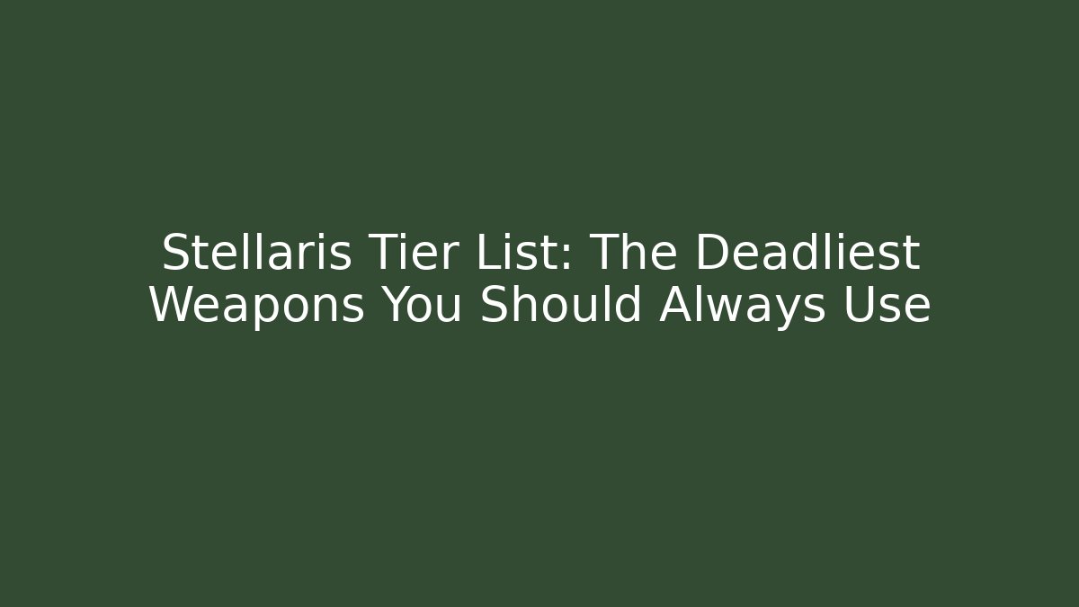 Stellaris Tier List: The Deadliest Weapons You Should Always Use