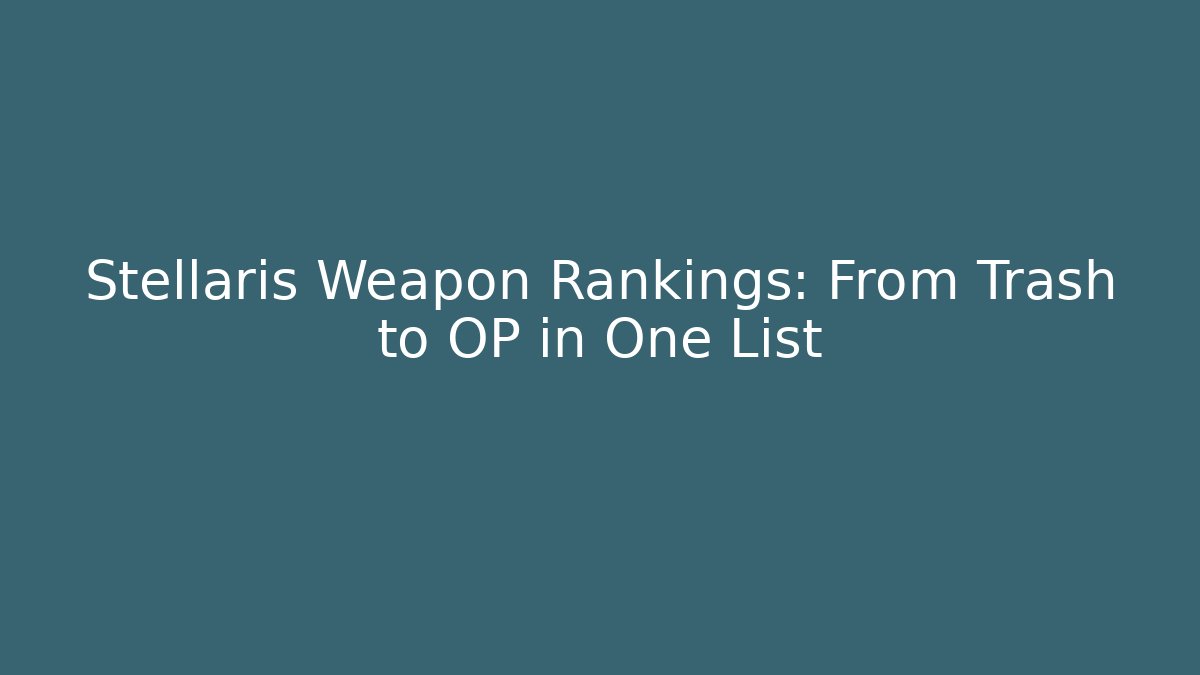 Stellaris Weapon Rankings: From Trash to OP in One List