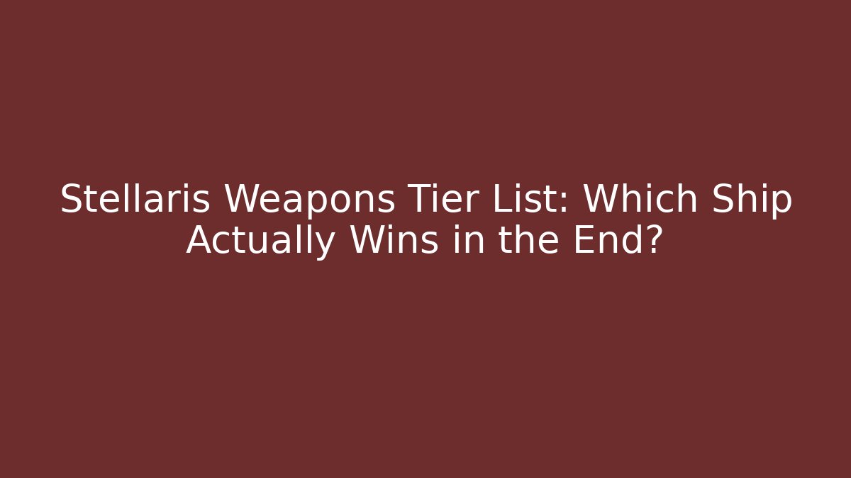 Stellaris Weapons Tier List: Which Ship Actually Wins in the End?