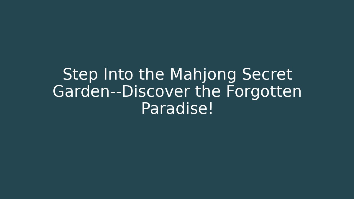 Step Into the Mahjong Secret Garden—Discover the Forgotten Paradise!