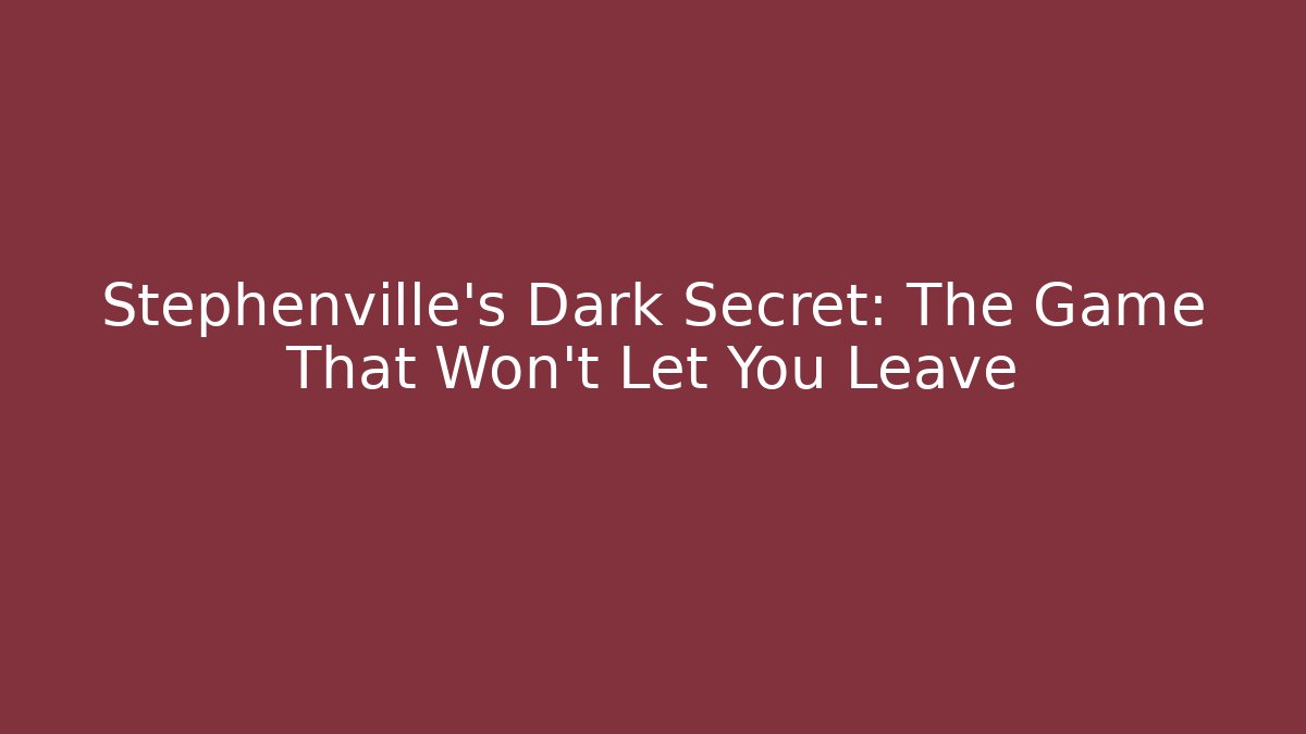 Stephenville's Dark Secret: The Game That Won't Let You Leave