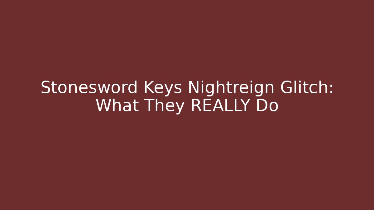 Stonesword Keys Nightreign Glitch: What They REALLY Do