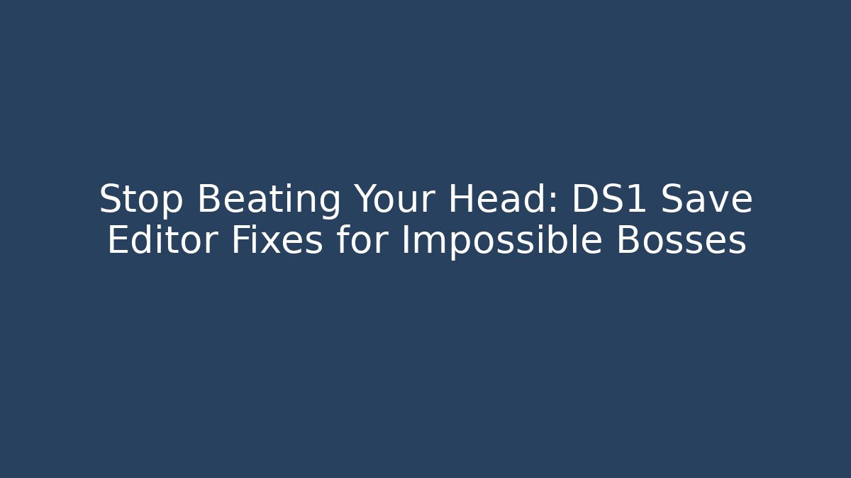 Stop Beating Your Head: DS1 Save Editor Fixes for Impossible Bosses - Smart Esu