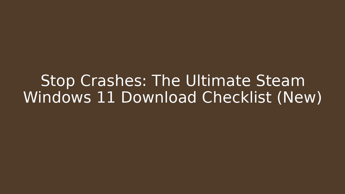 Stop Crashes: The Ultimate Steam Windows 11 Download Checklist (New)