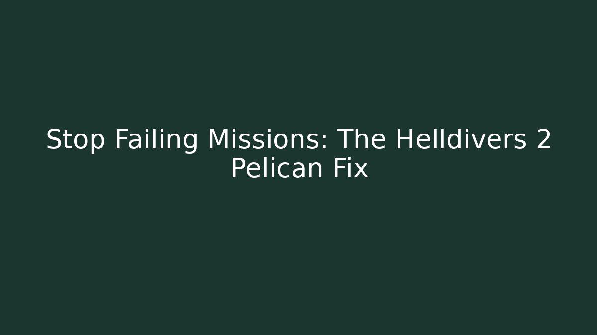 Stop Failing Missions: The Helldivers 2 Pelican Fix - Smart Esu