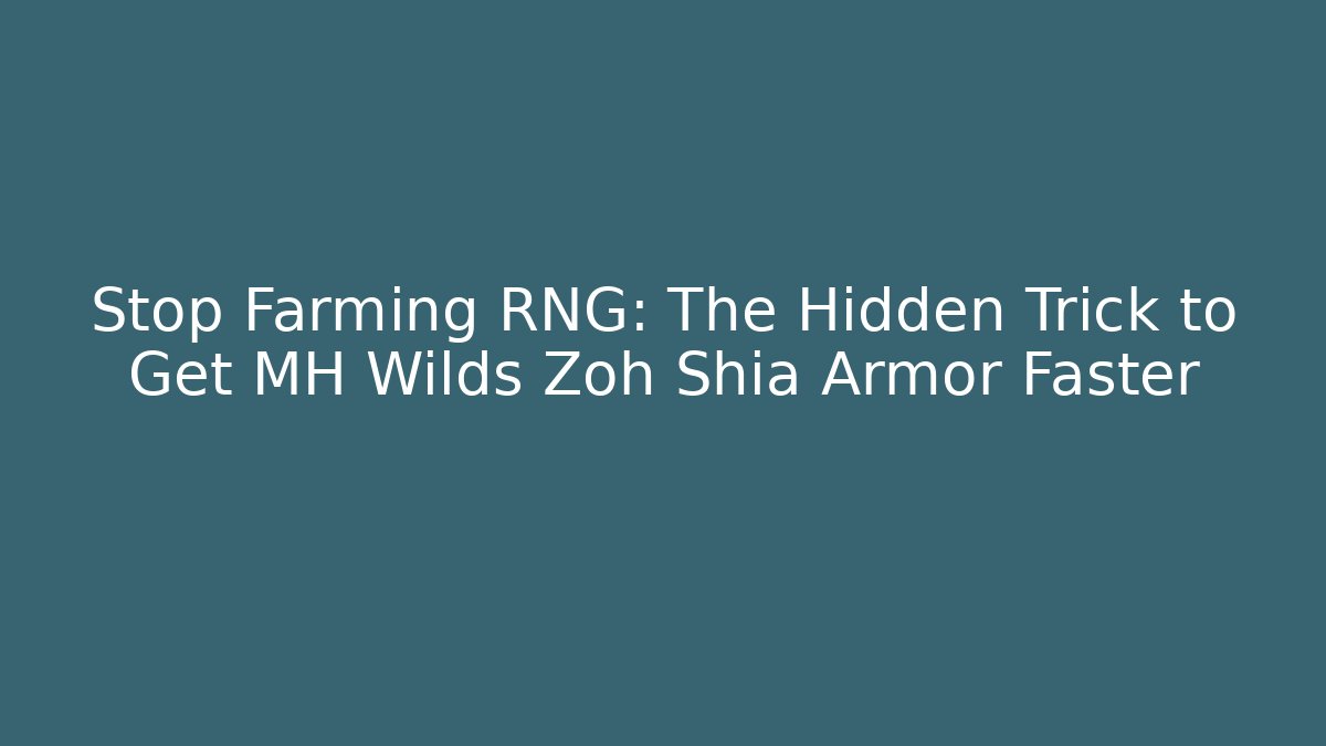 Stop Farming RNG: The Hidden Trick to Get MH Wilds Zoh Shia Armor Faster
