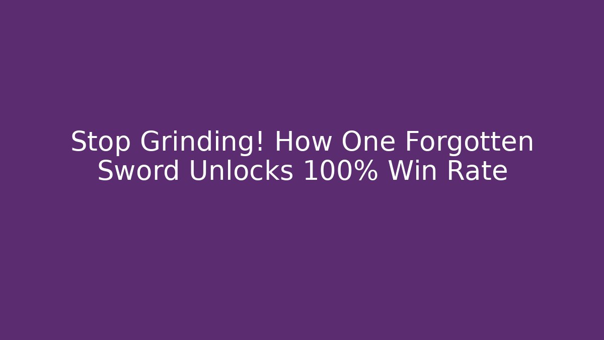 Stop Grinding! How One Forgotten Sword Unlocks 100% Win Rate - Smart Esu