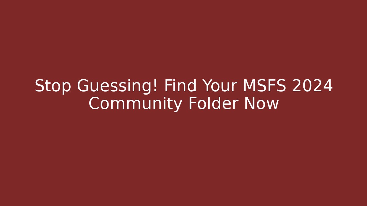 Stop Guessing! Find Your MSFS 2024 Community Folder Now