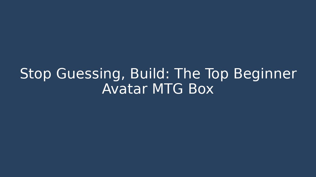 Stop Guessing, Build: The Top Beginner Avatar MTG Box