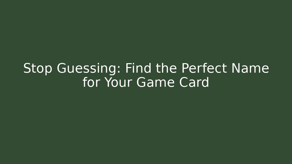 Stop Guessing: Find the Perfect Name for Your Game Card