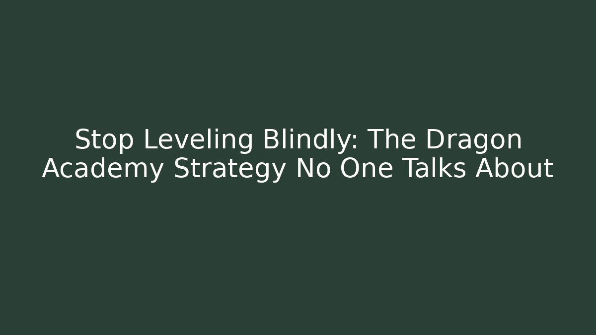 Stop Leveling Blindly: The Dragon Academy Strategy No One Talks About