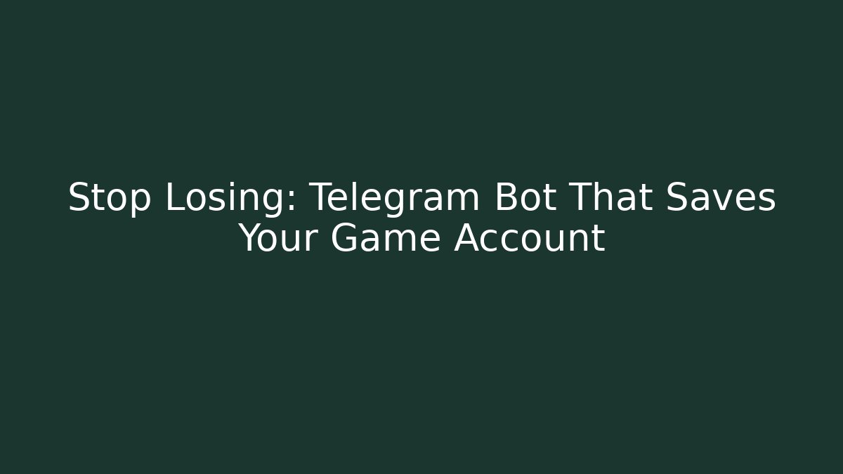 Stop Losing: Telegram Bot That Saves Your Game Account