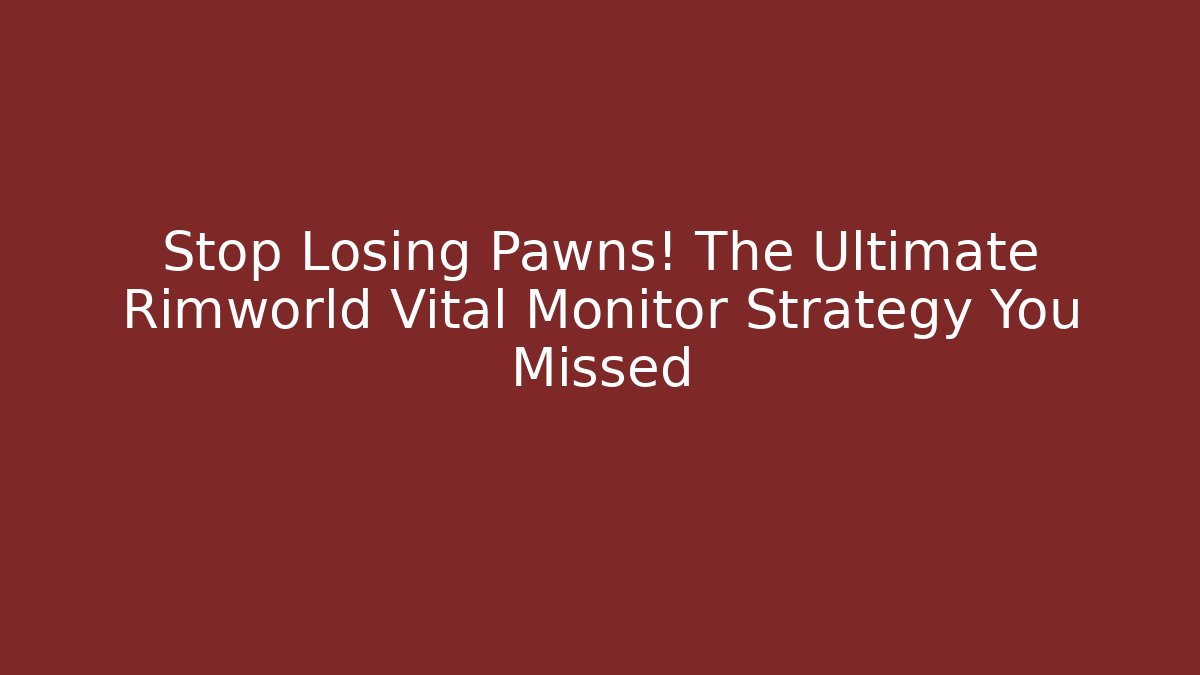 Stop Losing Pawns! The Ultimate Rimworld Vital Monitor Strategy You Missed