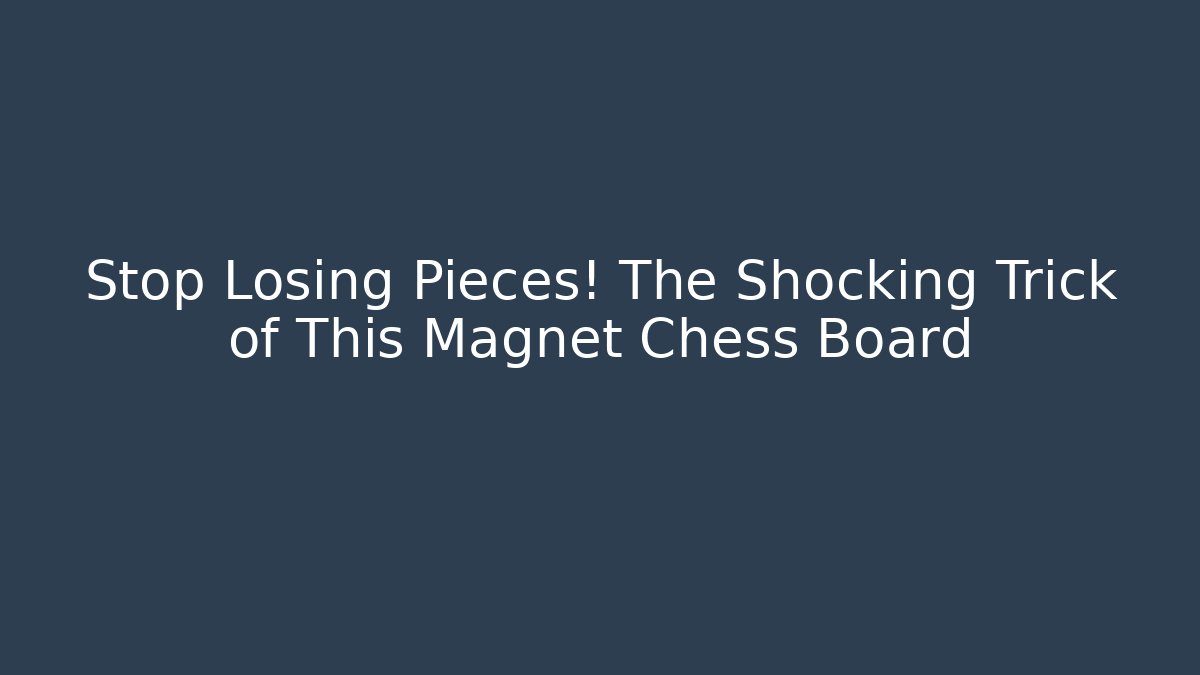 Stop Losing Pieces! The Shocking Trick of This Magnet Chess Board
