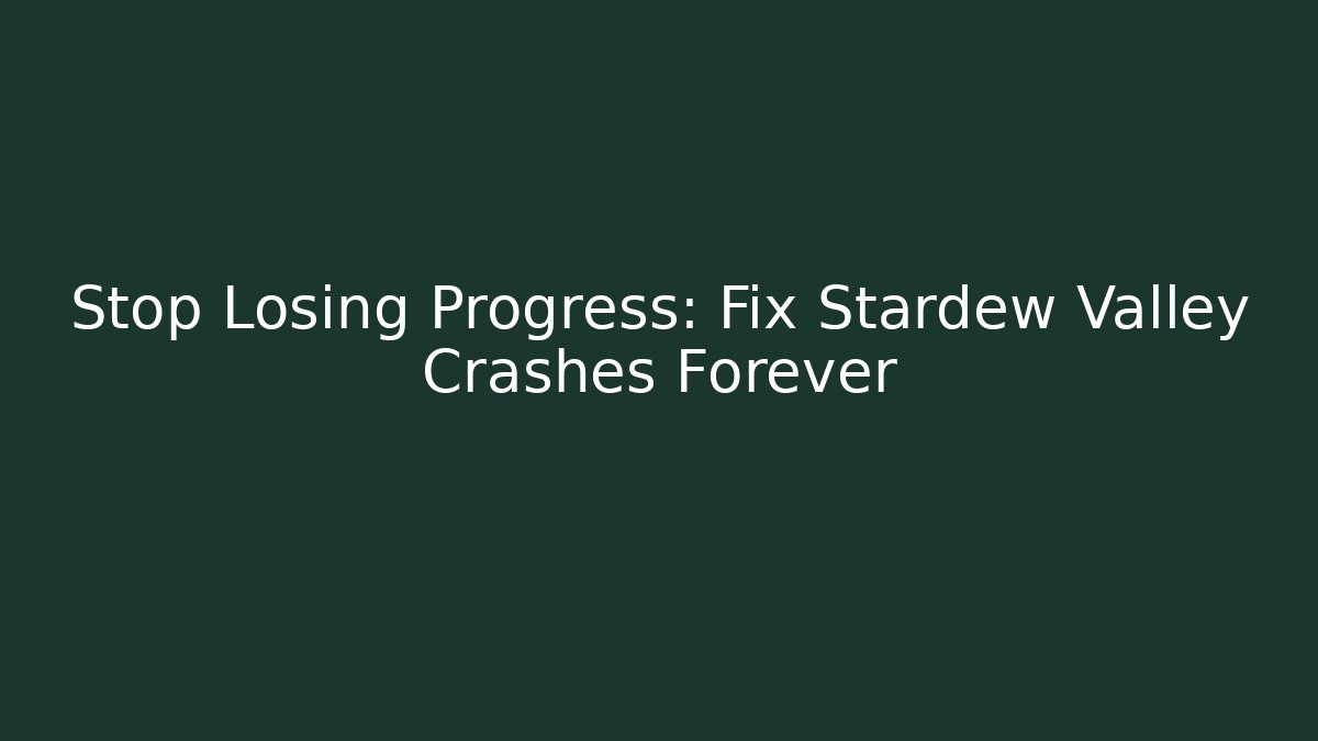 Stop Losing Progress: Fix Stardew Valley Crashes Forever - Smart Esu