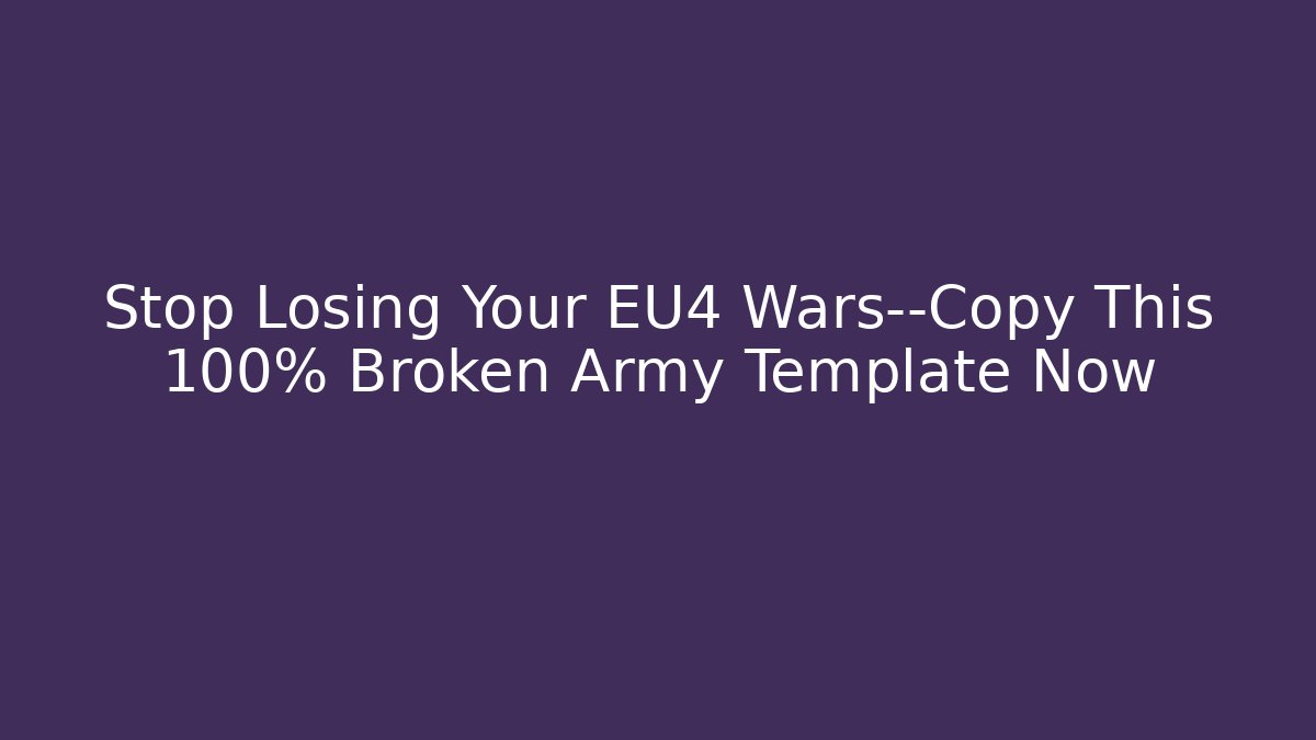 Stop Losing Your EU4 Wars—Copy This 100% Broken Army Template Now