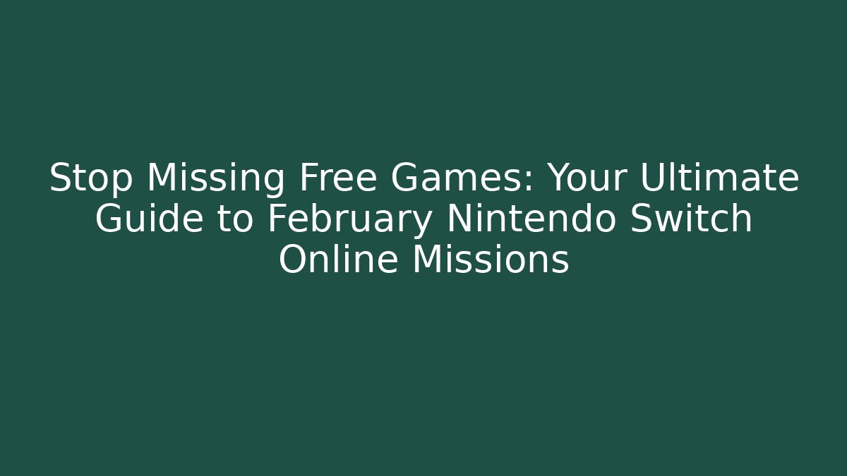 Stop Missing Free Games: Your Ultimate Guide to February Nintendo Switch Online Missions