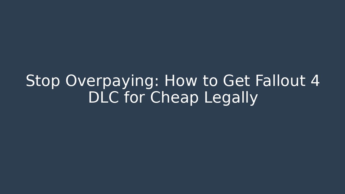 Stop Overpaying: How to Get Fallout 4 DLC for Cheap Legally