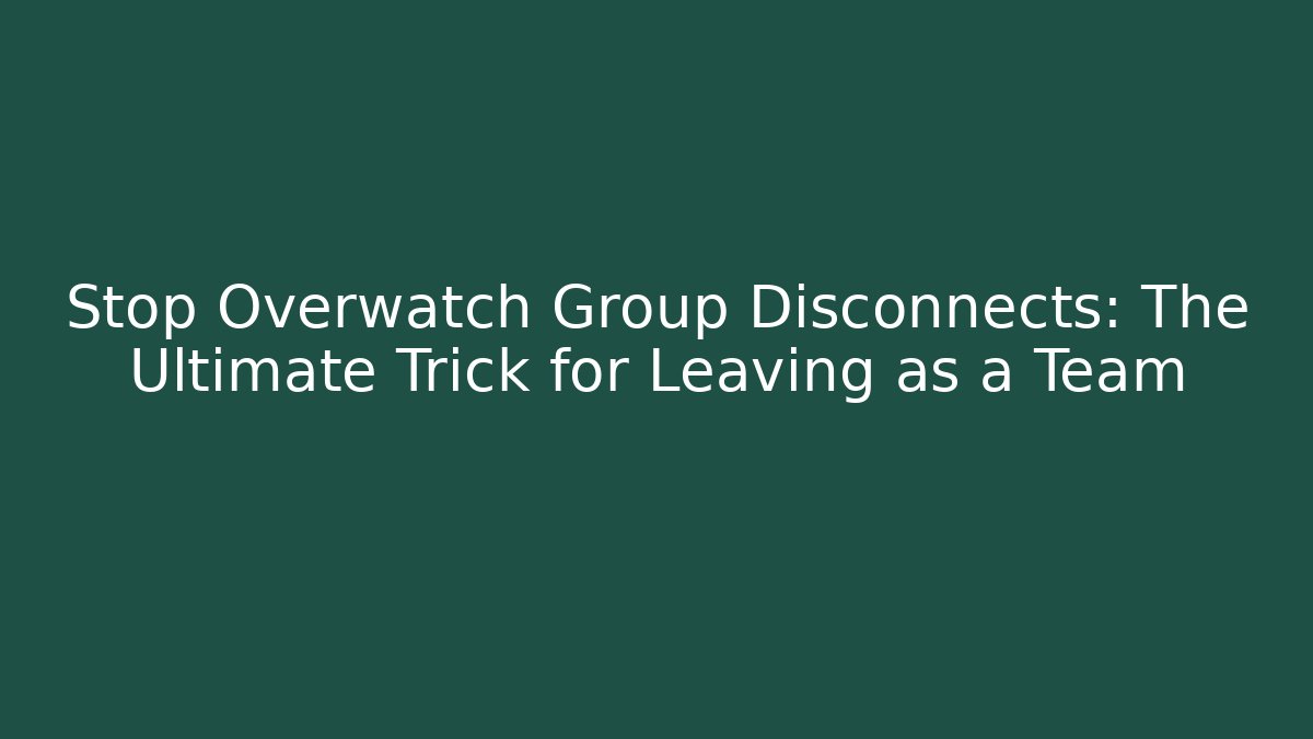 Stop Overwatch Group Disconnects: The Ultimate Trick for Leaving as a Team